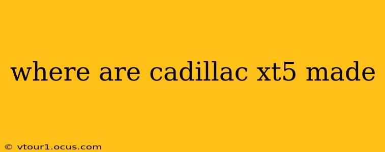 where are cadillac xt5 made
