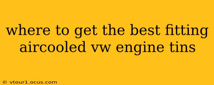 where to get the best fitting aircooled vw engine tins