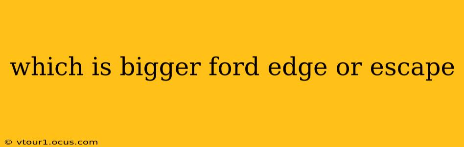 which is bigger ford edge or escape