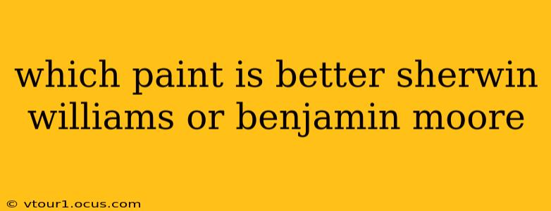 which paint is better sherwin williams or benjamin moore