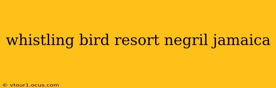 whistling bird resort negril jamaica