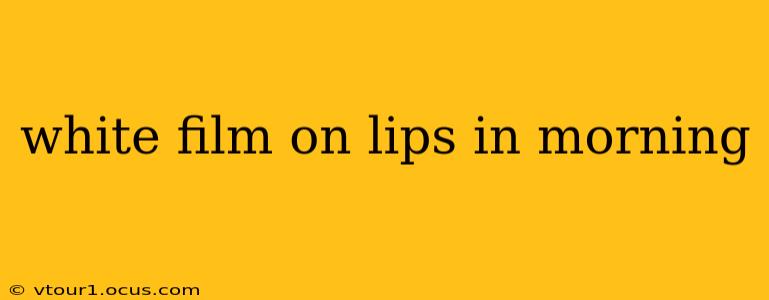 white film on lips in morning