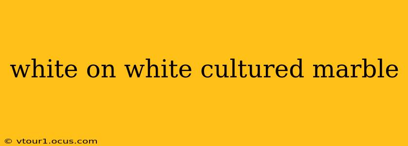 white on white cultured marble