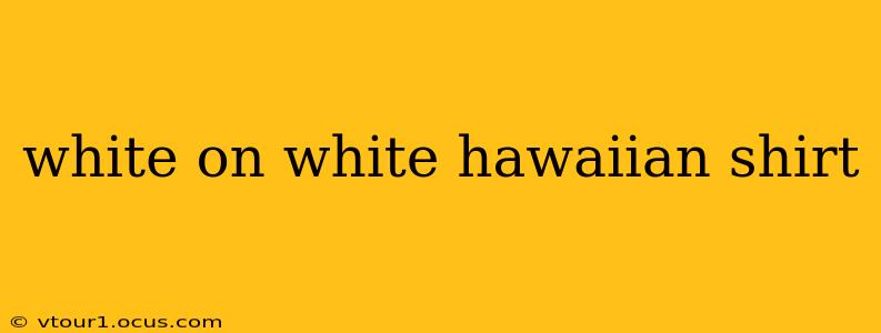 white on white hawaiian shirt