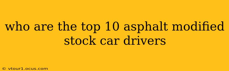 who are the top 10 asphalt modified stock car drivers