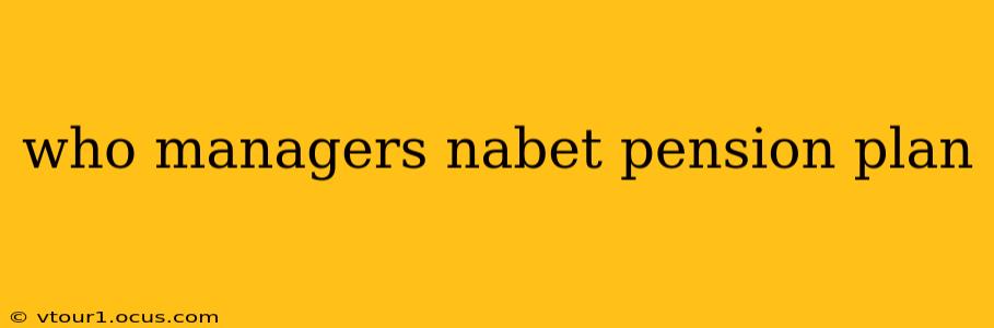 who managers nabet pension plan