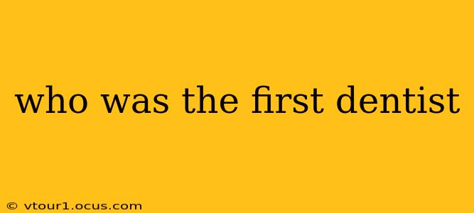 who was the first dentist