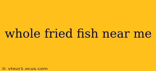 whole fried fish near me