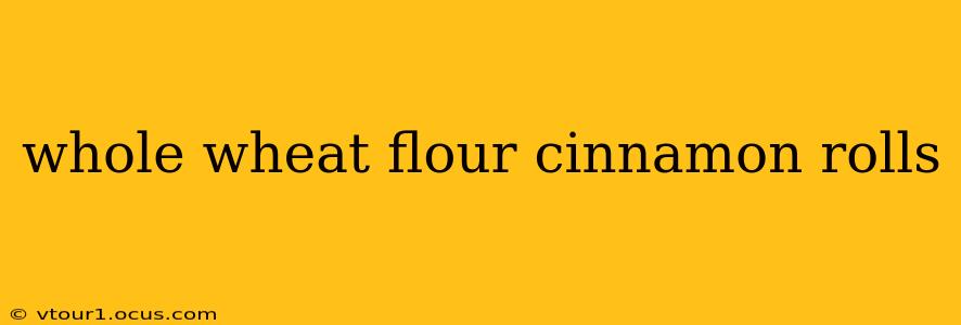 whole wheat flour cinnamon rolls