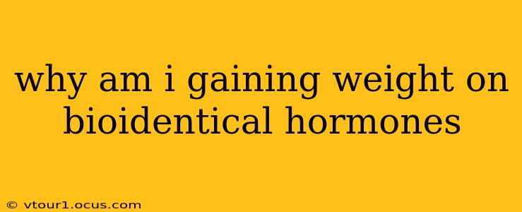 why am i gaining weight on bioidentical hormones