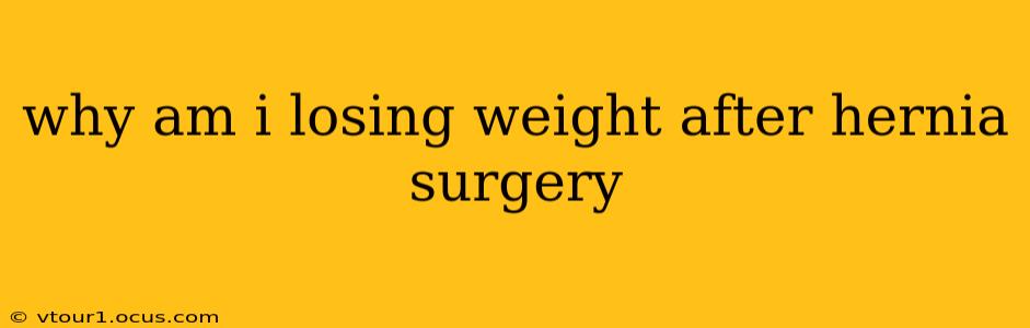 why am i losing weight after hernia surgery