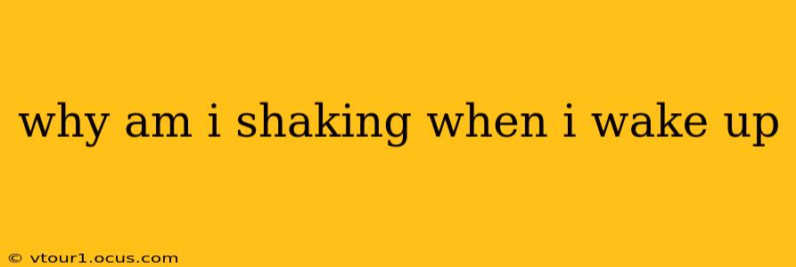 why am i shaking when i wake up