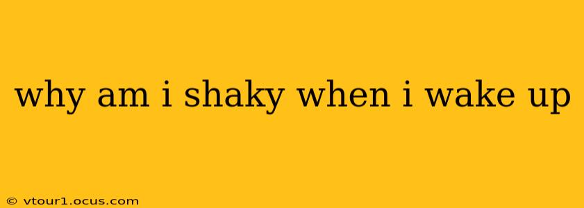 why am i shaky when i wake up