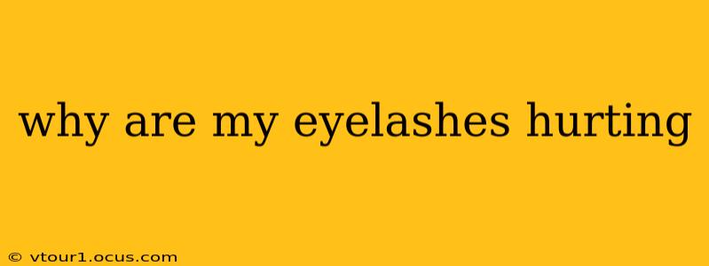 why are my eyelashes hurting