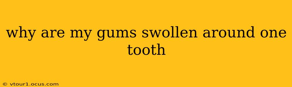 why are my gums swollen around one tooth