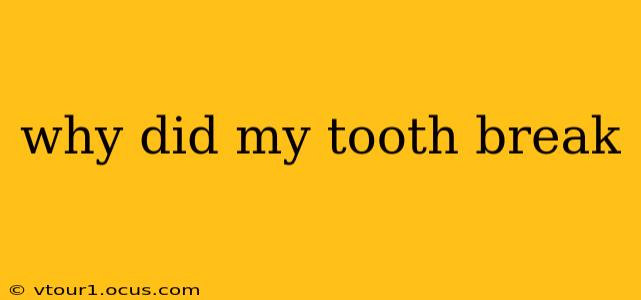 why did my tooth break