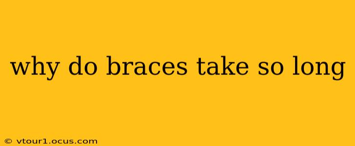 why do braces take so long