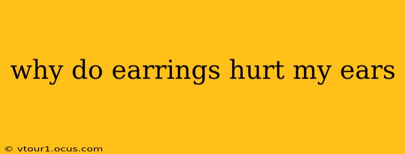 why do earrings hurt my ears