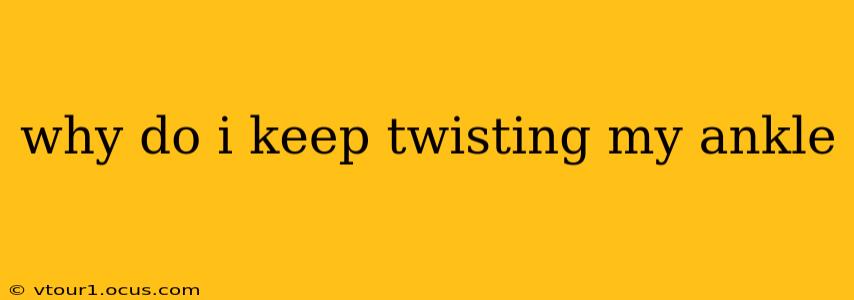 why do i keep twisting my ankle