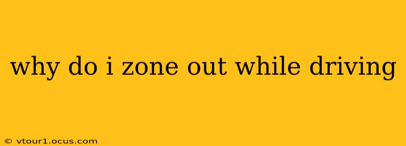 why do i zone out while driving