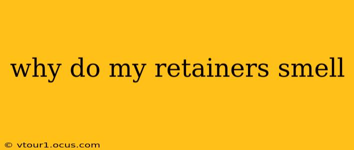 why do my retainers smell