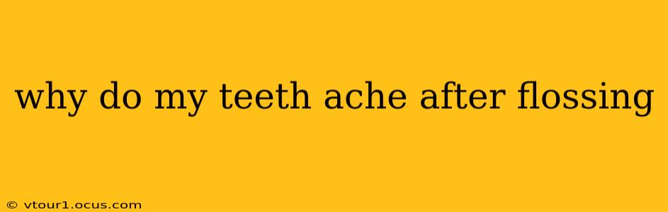 why do my teeth ache after flossing