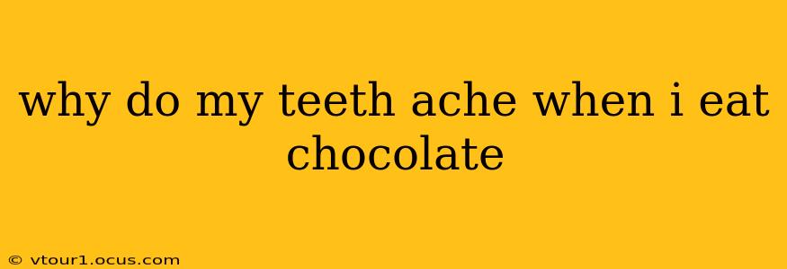 why do my teeth ache when i eat chocolate