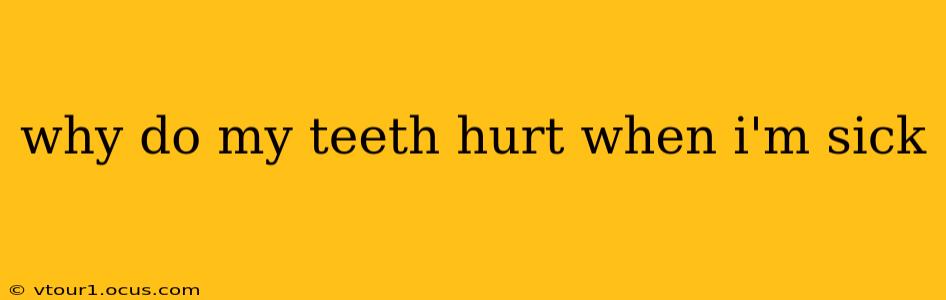 why do my teeth hurt when i'm sick