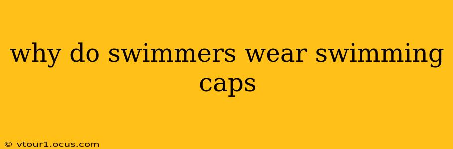 why do swimmers wear swimming caps