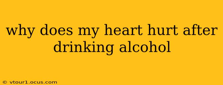 why does my heart hurt after drinking alcohol