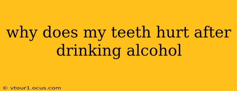 why does my teeth hurt after drinking alcohol