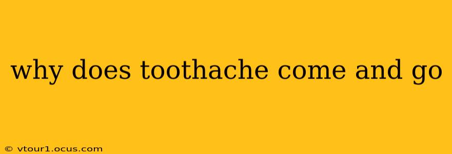 why does toothache come and go