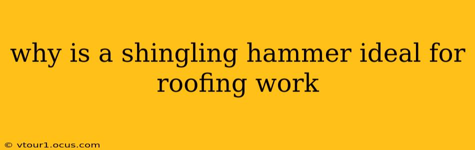 why is a shingling hammer ideal for roofing work