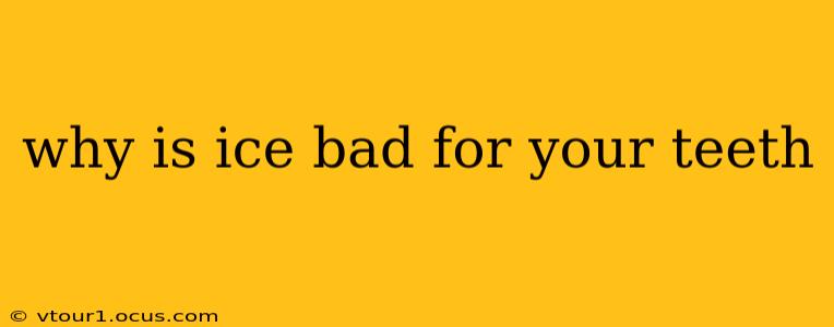 why is ice bad for your teeth