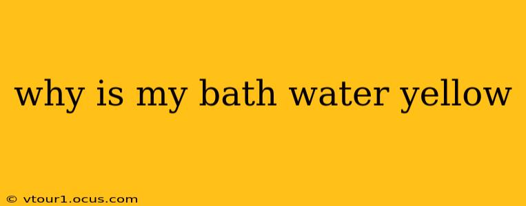 why is my bath water yellow