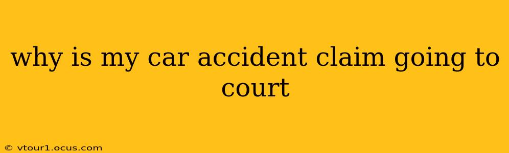 why is my car accident claim going to court