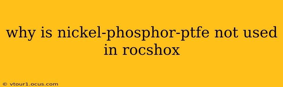 why is nickel-phosphor-ptfe not used in rocshox