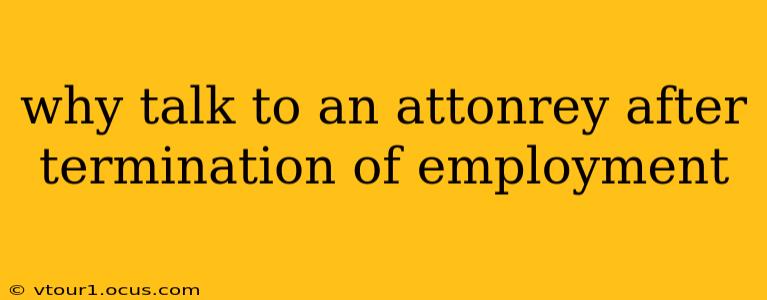 why talk to an attonrey after termination of employment