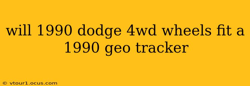 will 1990 dodge 4wd wheels fit a 1990 geo tracker