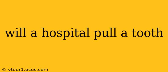 will a hospital pull a tooth