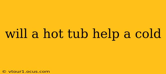 will a hot tub help a cold