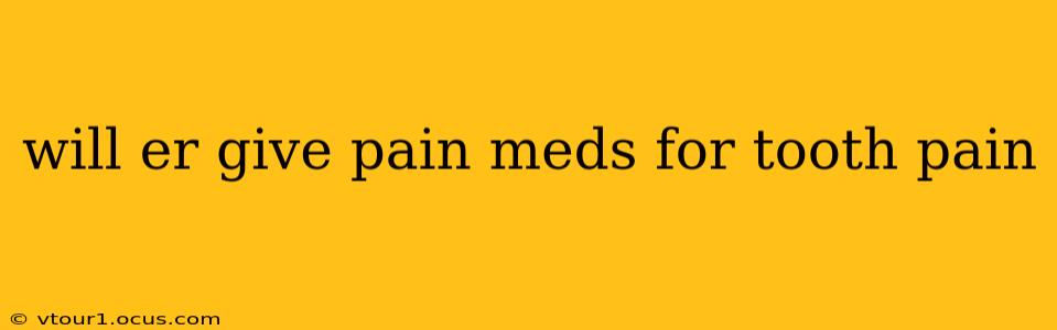 will er give pain meds for tooth pain