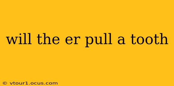 will the er pull a tooth