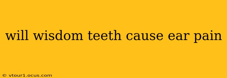 will wisdom teeth cause ear pain