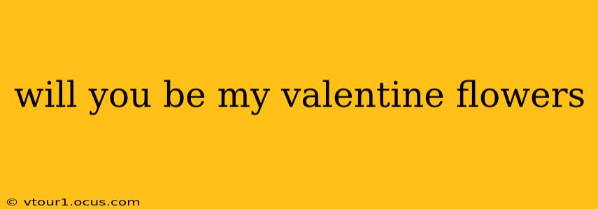 will you be my valentine flowers