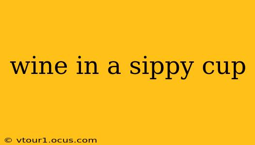 wine in a sippy cup