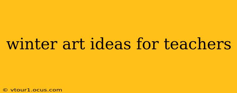 winter art ideas for teachers