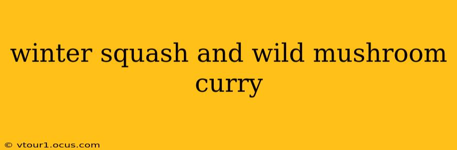 winter squash and wild mushroom curry