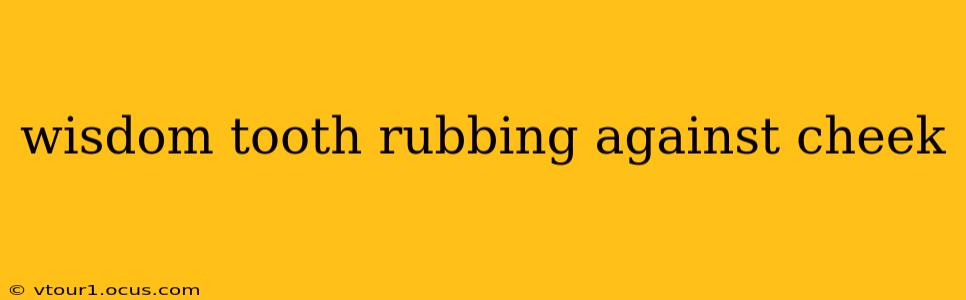 wisdom tooth rubbing against cheek