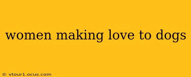 women making love to dogs women making love to dogs